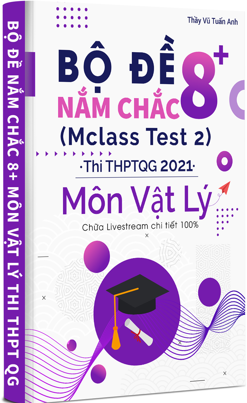 BỘ ĐỀ NẮM CHẮC 8+ MÔN LÝ THI THPT QG 2021 TẬP 2